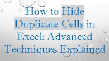How to Hide Duplicate Cells in Excel: Advanced Techniques Explained