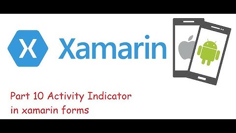 Part 10 Activity Indicator in xamarin forms