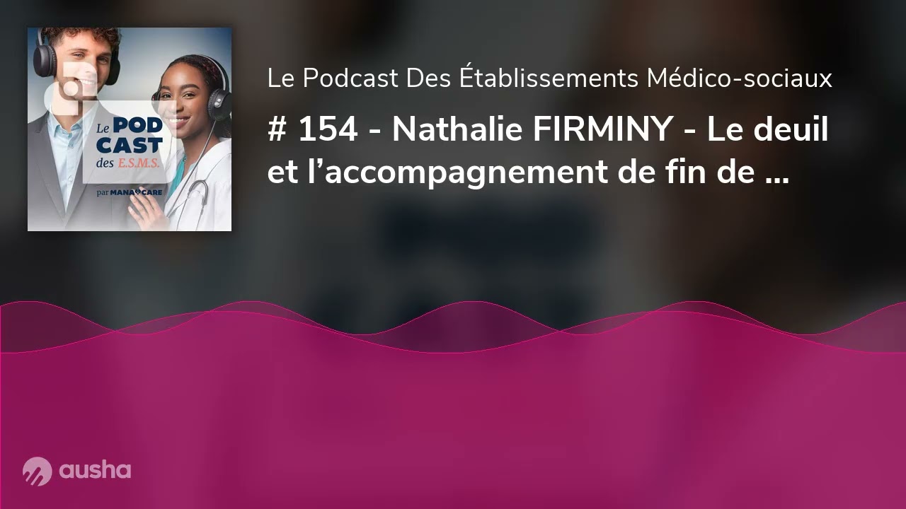 # 154 - Nathalie FIRMINY - Le deuil et l’accompagnement de fin de vie avec une Thanadoula