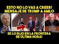 DE ULTIMO MOMENTO! NO VAS A CREER ESTO QUE DIJO TRUMP A AMLO, EN LA FRONTERA! NO LO VIO VENIR MEXICO