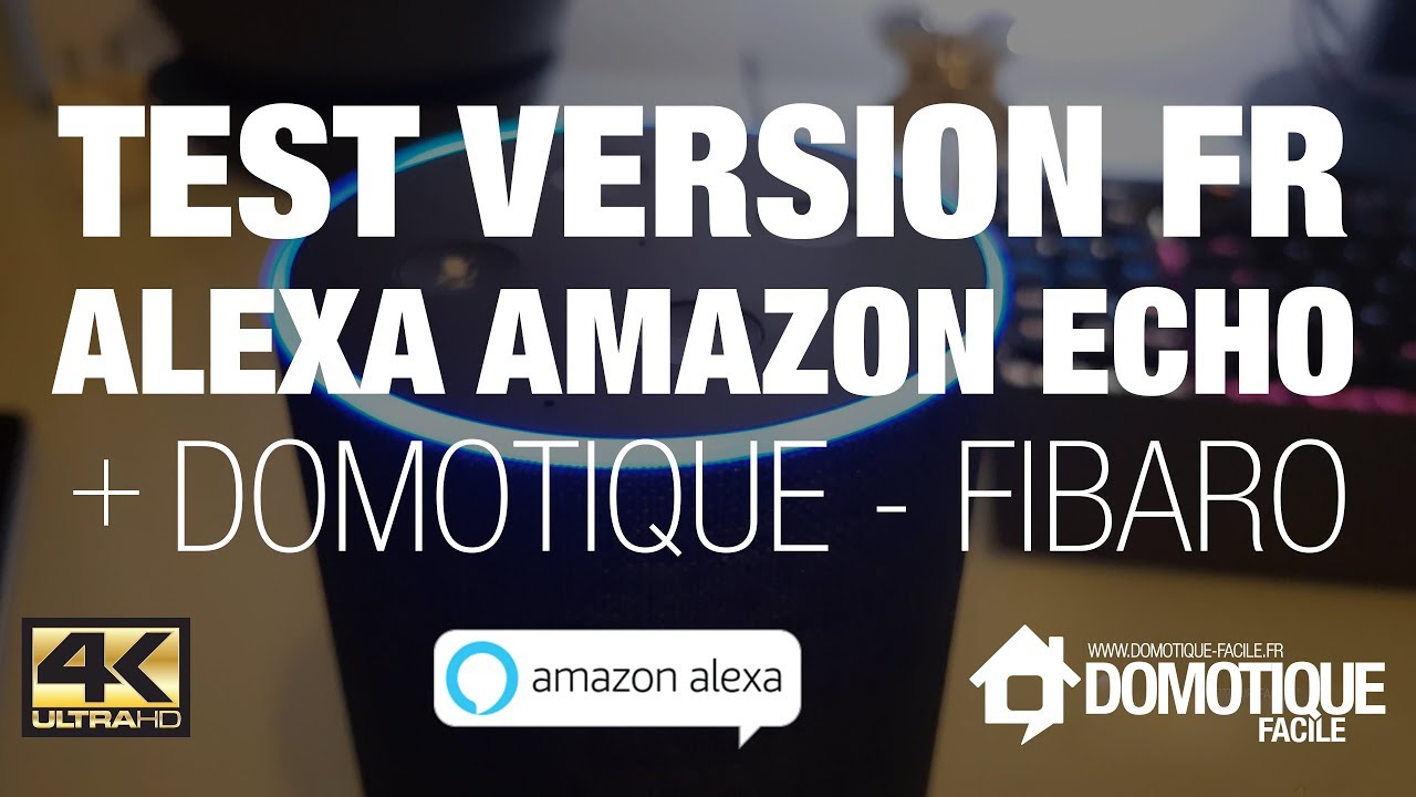 Test Complet Alexa VF  + Domotique Fibaro - 4K 