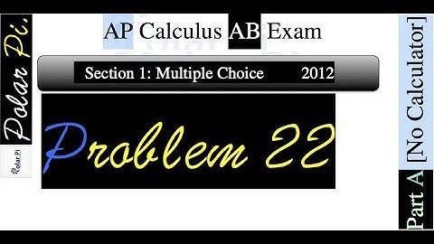 2012 AP Calculus AB Multiple Choice [Part A]- (Problem 22)