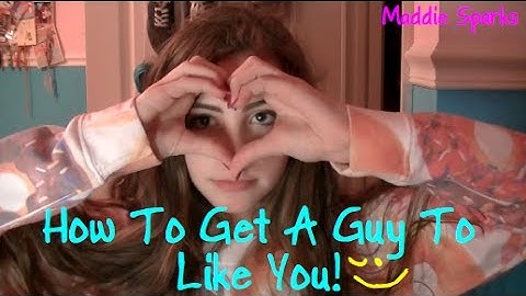 How To Get A Guy To Like You | Maddie Sparks