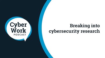 Breaking into cybersecurity research | Cyber Work Podcast