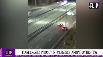 PLANE CRASHES INTO SUV IN EMERGENCY LANDING ON HIGHWAY