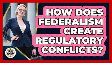 How Does Federalism Create Regulatory Conflicts? - Guide To Your Rights