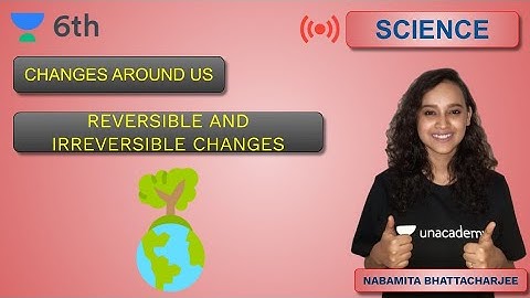 Changes Around Us | Reversible and Irreversible Changes | Unacademy Class 6 | Nabamita Bhattacharjee