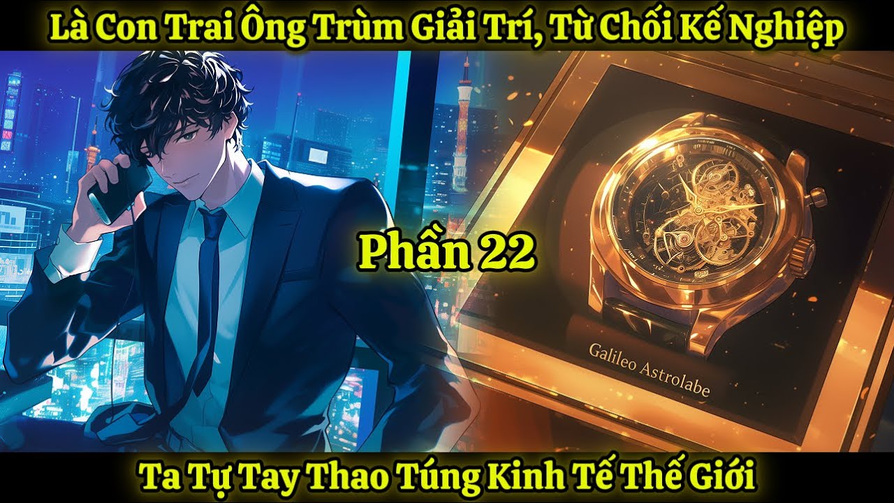 Là Con Trai Ông Trùm Giải Trí, Từ Chối Kế Nghiệp, Ta Tự Tay Thao Túng Kinh Tế Thế Giới | Phần 22