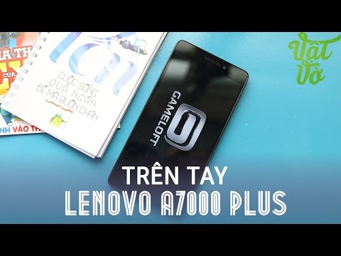 Vật Vờ| Đánh giá nhanh Lenovo A7000 Plus bản nâng cấp của A7000