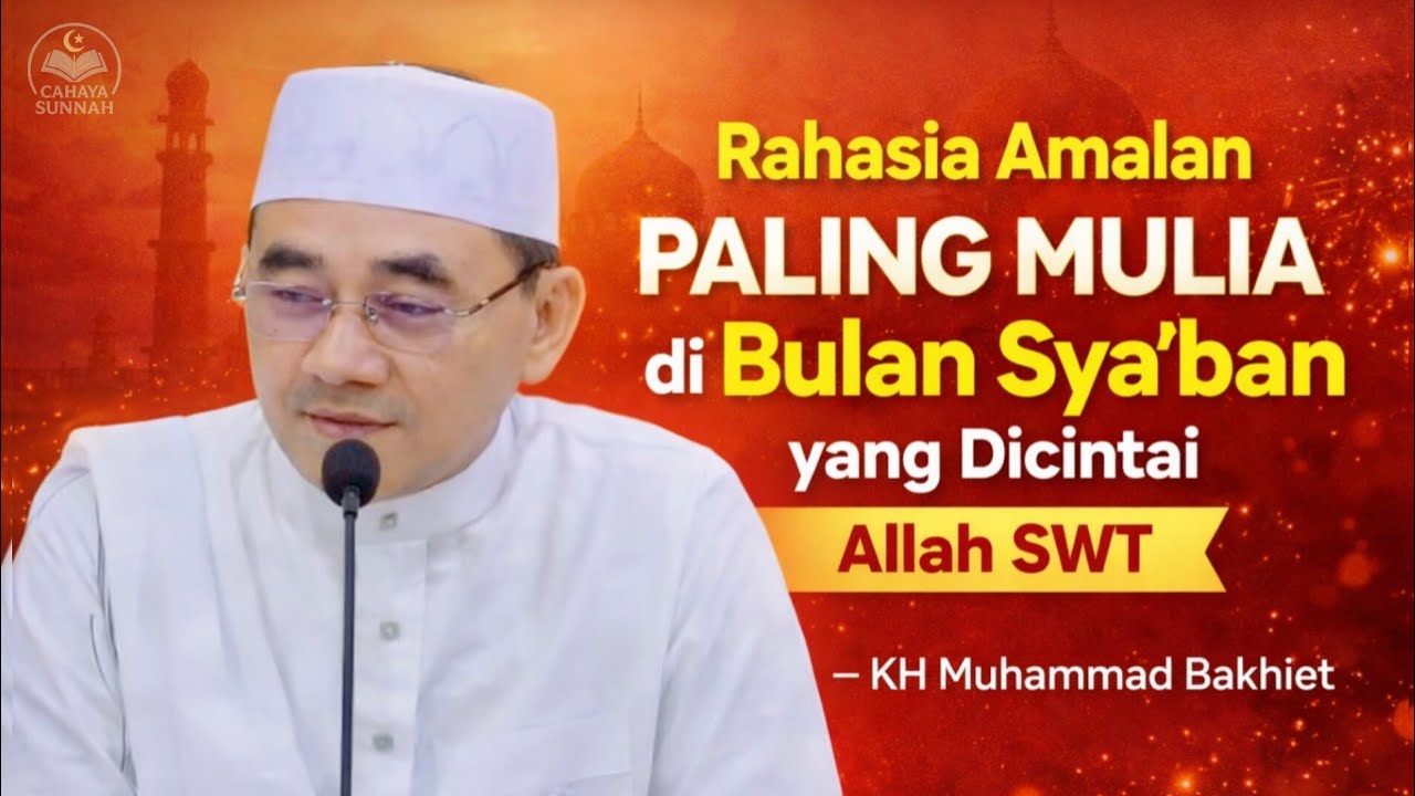 Rahasia Amalan Paling Mulia di Bulan Sya’ban yang Dicintai Allah SWT — KH Muhammad Bakhiet 