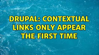 Drupal: Contextual links only appear the first time