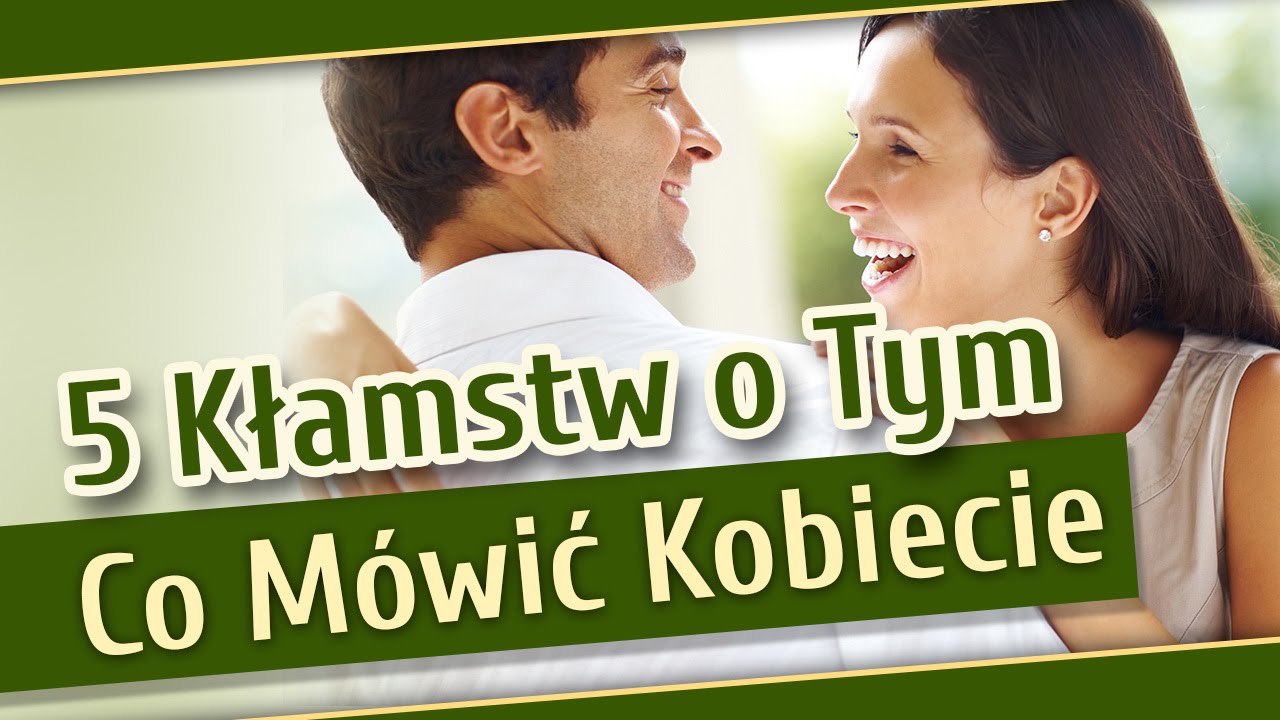 5 Kłamstw o Tym Co Trzeba Mówić Kobiecie, Żeby Ją Poderwać