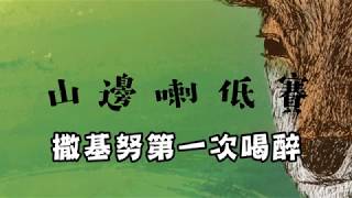 9.7【山的那一邊】山邊喇低賽 撒基努第一次喝酒醉