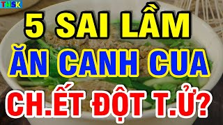 5 Sai Lầm ĂN CANH CUA Rước Đại Hoạ, Dừng Lại Ngay Kẻo Có Ngày U.NG TH.Ư, CH.ẾT ĐỘT T.Ử?| THSK