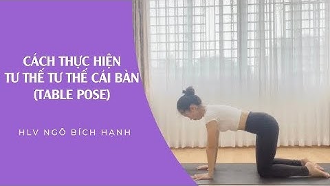 CÁCH THỰC HIỆN TƯ THẾ CÁI BÀN