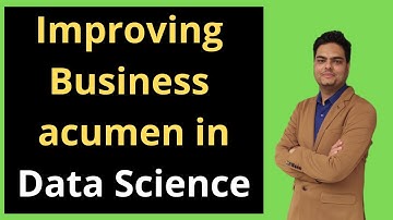 Improving Business acumen in Data Science | How to improve business knowledge in Data Science