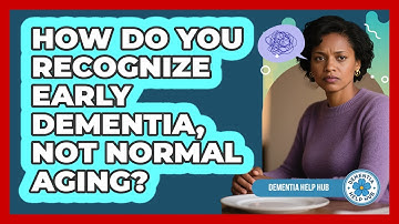 How Do You Recognize Early Dementia, Not Normal Aging? - Dementia Help Hub