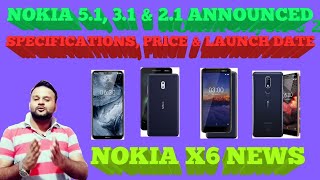 NOKIA 5.1, 3.1, & 2.1 SPECIFICATIONS, PRICE AND LAUNCH DATE, NOKIA X6 NEWS