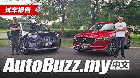 中型中阶SUV之战：SUVMazda CX-5 2.5 vs Toyota RAV4 2.5 ft Tai Choo Yee 戴祖亿- AutoBuzz.my 中文 - 天天要闻