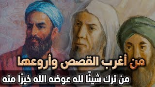 من أغرب القصص وأروعها.. من ترك شيئًا لله عوضه الله خيرا منه.