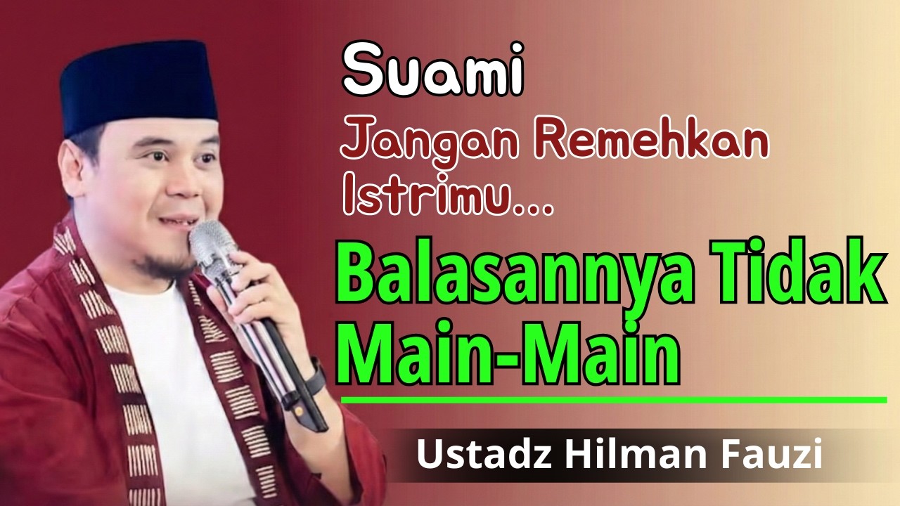USTADZ HILMAN FAUZI TERBARU - Suami, Jangan Remehkan Istrimu… Balasannya Tidak Main-Main #reminder