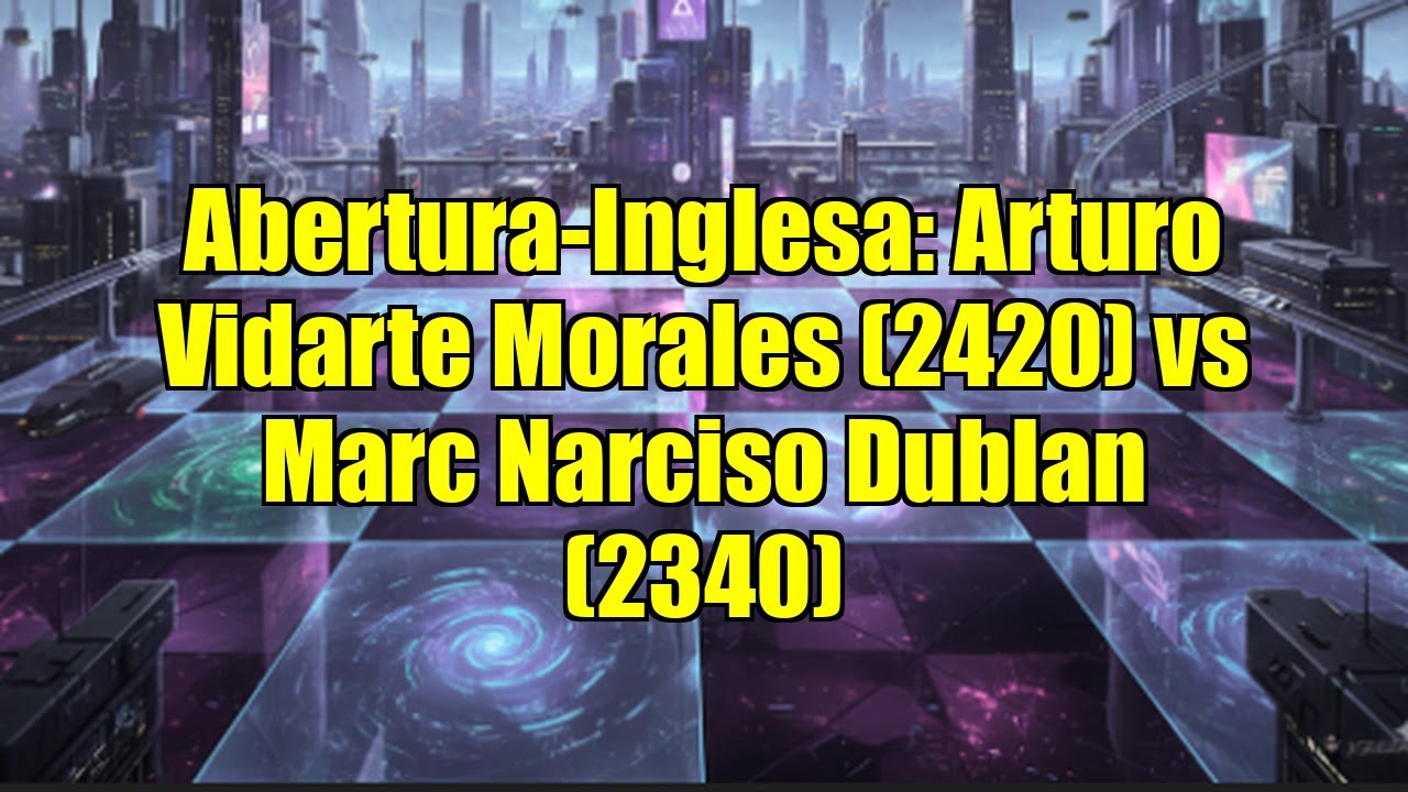 Abertura-Inglesa: Arturo Vidarte Morales (2420) vs Marc Narciso Dublan (2340)