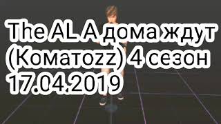 The AL А дома ждут
(Коматоzz) 4 сезон
17.04.2019