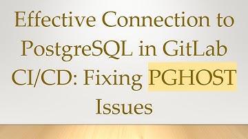 Effective Connection to PostgreSQL in GitLab CI/CD: Fixing PGHOST Issues