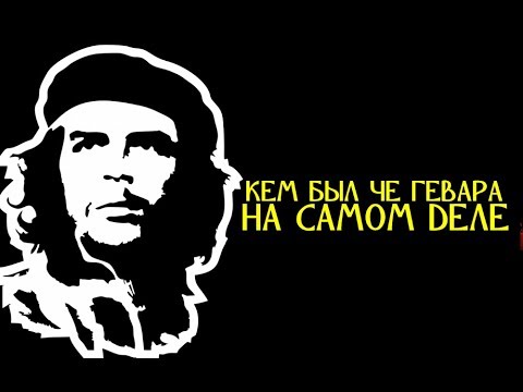 КЕМ БЫЛ ЧЕ ГЕВАРА НА САМОМ ДЕЛЕ