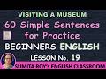 60 Simple Sentences| Visiting A Museum | Practice with Prof. Sumita Roy| Beginners English Lesson 19