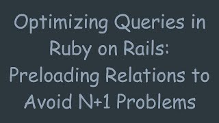 Optimizing Queries in Ruby on Rails: Preloading Relations to Avoid N+1 Problems