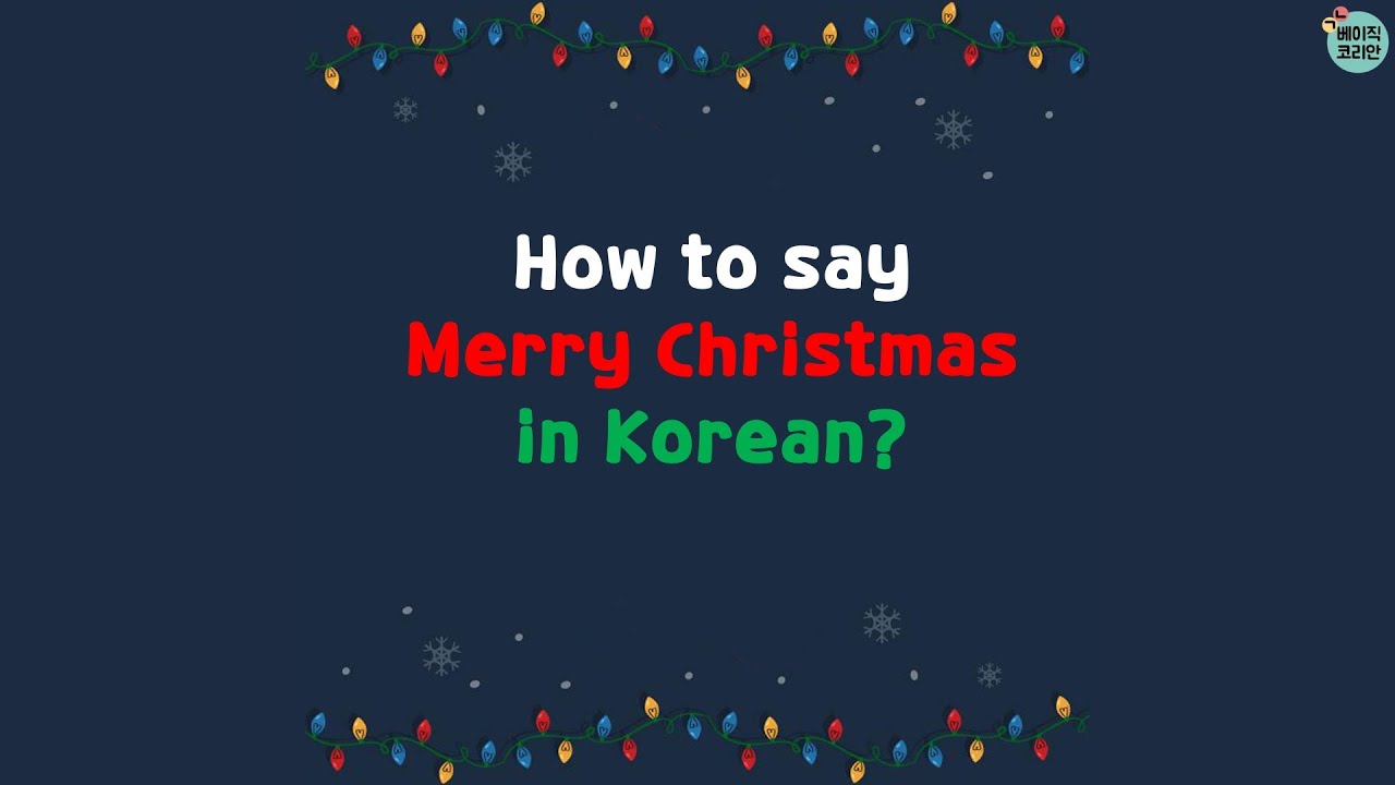 3 ways to say Merry Christmas in Korean 메리크리스마스! 크리스마스 즐겁게 보내세요! 즐거운