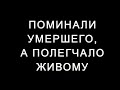 Поминали умершего, а полегчало живому