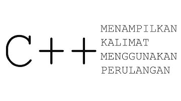 BELAJAR C++||MENAMPILKAN KALIMAT MENGGUNAKAN PERULANGAN