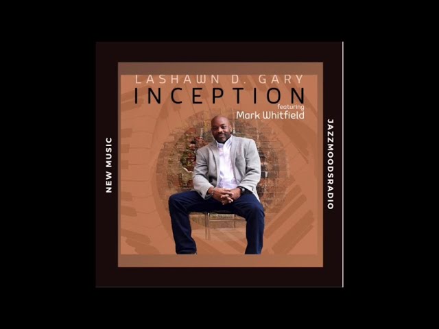 LASHAWN GARY - INCEPTION FT. MARK WHITFIELD