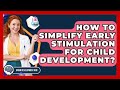 How To Simplify Early Stimulation For Child Development? - Brain Development Hub