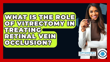 What Is The Role Of Vitrectomy In Treating Retinal Vein Occlusion? - Optometry Knowledge Base