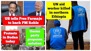 UN aid worker killed in northern Ethiopia | US tells Pres Farmajo to back PM Roble | Sudan protests