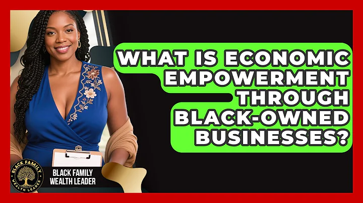 What Is Economic Empowerment Through Black-owned Businesses? - Black Family Wealth Leader