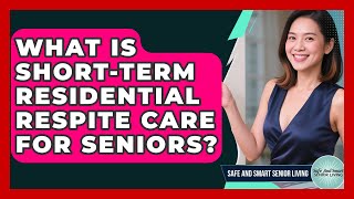 What Is Short-term Residential Respite Care For Seniors? - Safe And Smart Senior Living