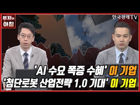 [오늘의 투자] &amp;#39;AI 수요 폭증 수혜&amp;#39; 이 기업ㅣ&amp;#39;첨단로봇 산업전략 1.0 기대&amp;#39; 이 기업ㅣ한국경제TV