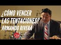 ¿Cómo Vencer Las Tentaciones? (Armando Rivera - Marzo 2020)