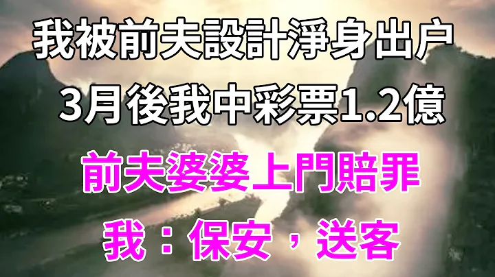 我被前夫设计净身出户，3月后我中彩票1.2亿，前夫婆婆上门赔罪，我：保安，送客#为人处世 #生活经验 #情感故事#婆媳故事#柒妹有话说 - 天天要闻