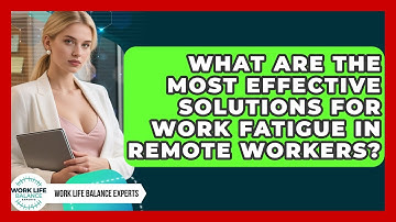 What Are the Most Effective Solutions for Work Fatigue in Remote Workers?