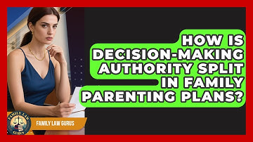 How Is Decision-making Authority Split In Family Parenting Plans? - Family Law Gurus