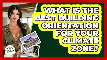 What Is The Best Building Orientation For Your Climate Zone? - Eco Home Blueprint