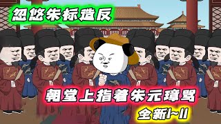 全新 1~11 |《忽悠朱标造反,老朱乐麻了》穿越成一个从七品御史,指着老朱的鼻子骂他分封诸侯是祸乱之源。 #沙雕动画 #豪仔沙雕漫
