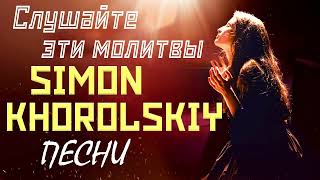 Слушайте эти молитвы - Лучшие Simon Khorolskiy песни 2022 - Сборник супер христианские песни