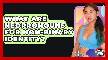 What Are Neopronouns For Non-binary Identity? - Queer Teens United
