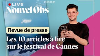 Revue de presse spécial Cannes : les 10 articles qu'il faut avoir lus sur le Festival